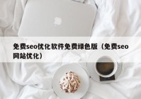 免费seo优化软件免费绿色版（免费seo网站优化）