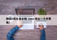 做seo优化多少钱（seo 优化一个月费用）