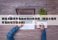 微信小程序开发技术可行性分析（微信小程序开发的可行性分析）