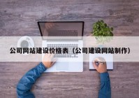 公司网站建设价格表（公司建设网站制作）