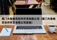 厦门大象精灵软件开发有限公司（厦门大象精灵软件开发有限公司老板）