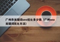 广州市关键词seo优化多少钱（广州seo关键词优化方法）