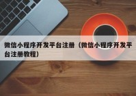 微信小程序开发平台注册（微信小程序开发平台注册教程）