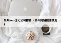 泉州seo优化公司排名（泉州网站搜索优化）