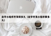 自学小程序开发得多久（自学开发小程序要多久）