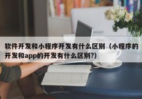 软件开发和小程序开发有什么区别（小程序的开发和app的开发有什么区别?）