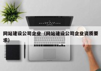 网站建设公司企业（网站建设公司企业资质要求）