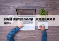 网站建设策划书3000字（网站建设规划书案例）