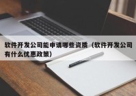 软件开发公司能申请哪些资质（软件开发公司有什么优惠政策）